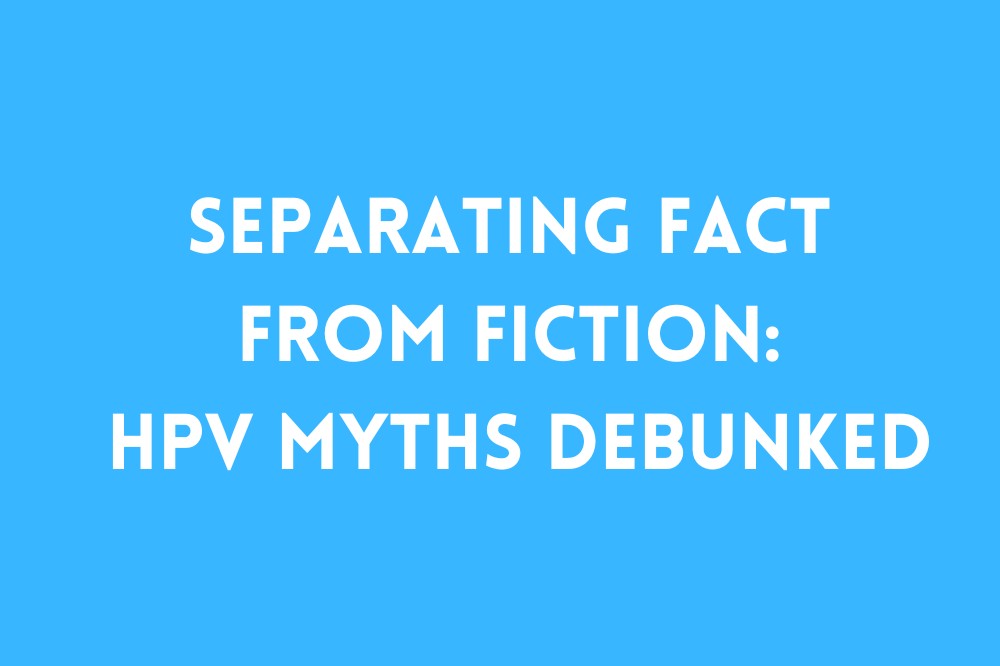 Separating Fact from Fiction: HPV Myths Debunked