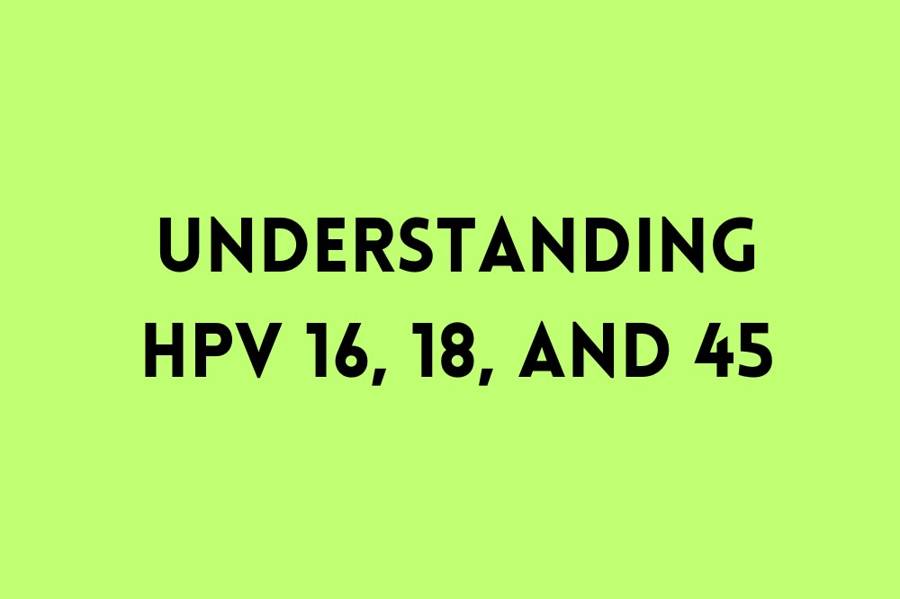 Understanding HPV 16, 18, and 45