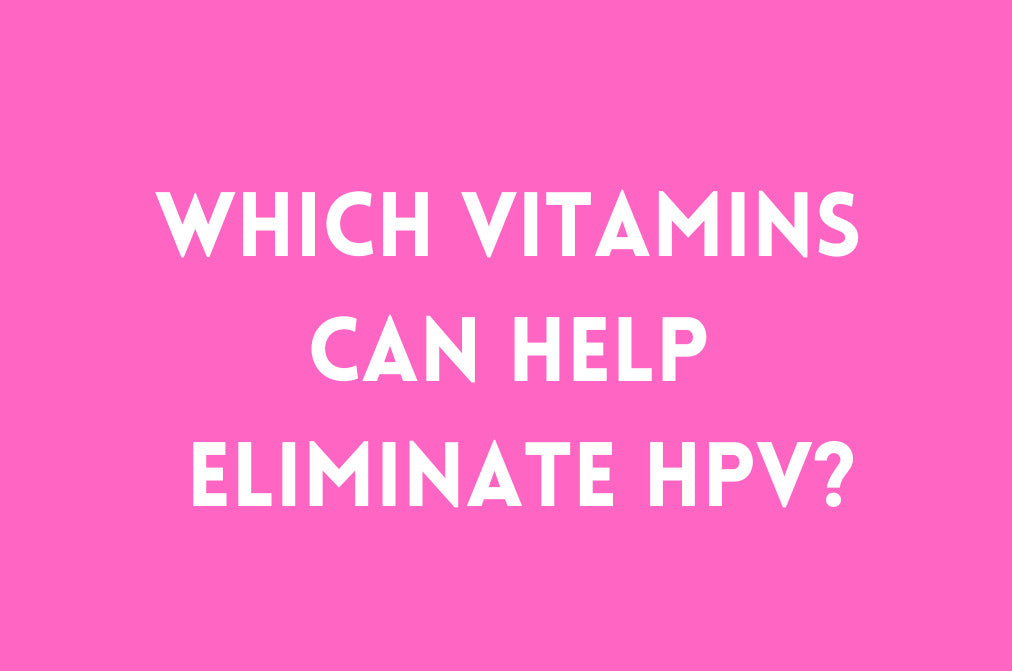 Which Vitamins Can Help Eliminate HPV?