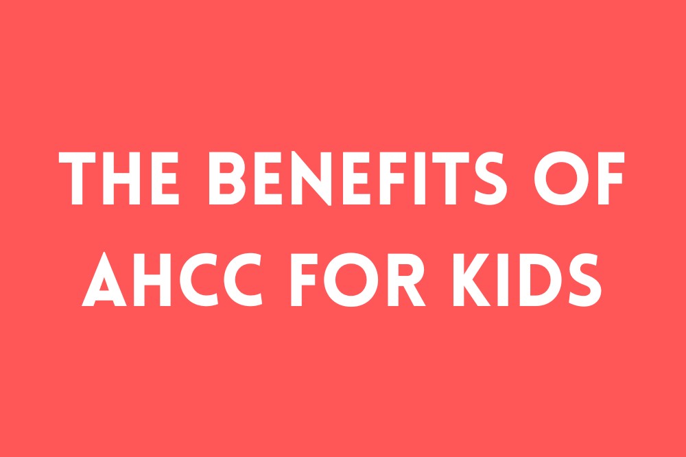 The Benefits of AHCC for Kids