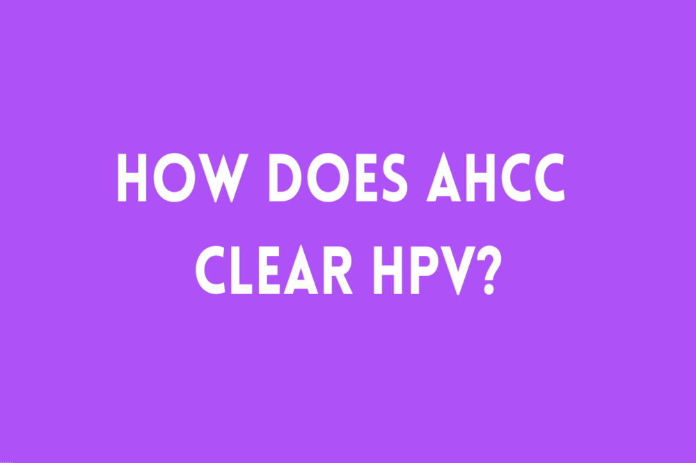 How Does AHCC Clear HPV?