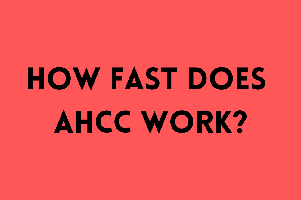 How Fast Does AHCC Work?