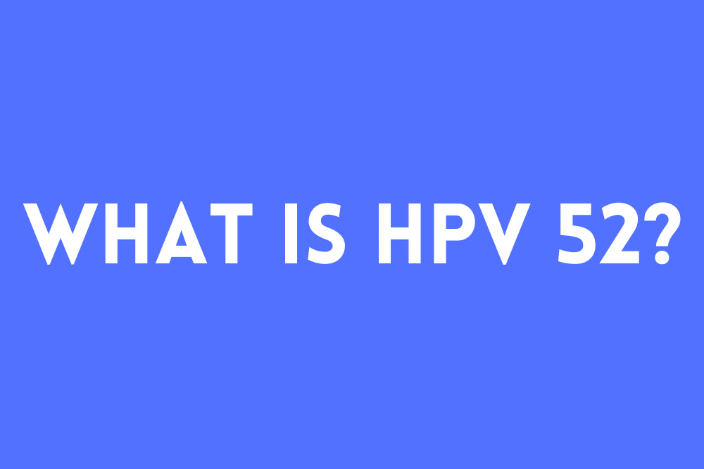 HPV 52: Symptoms, Prevention and Treatments