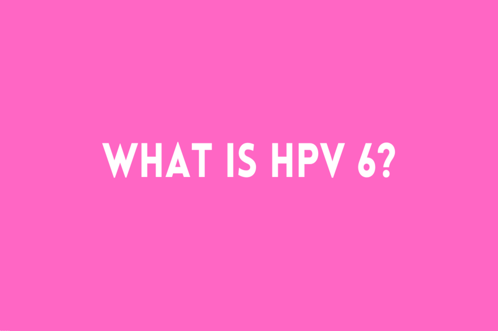 What is HPV Type 6?